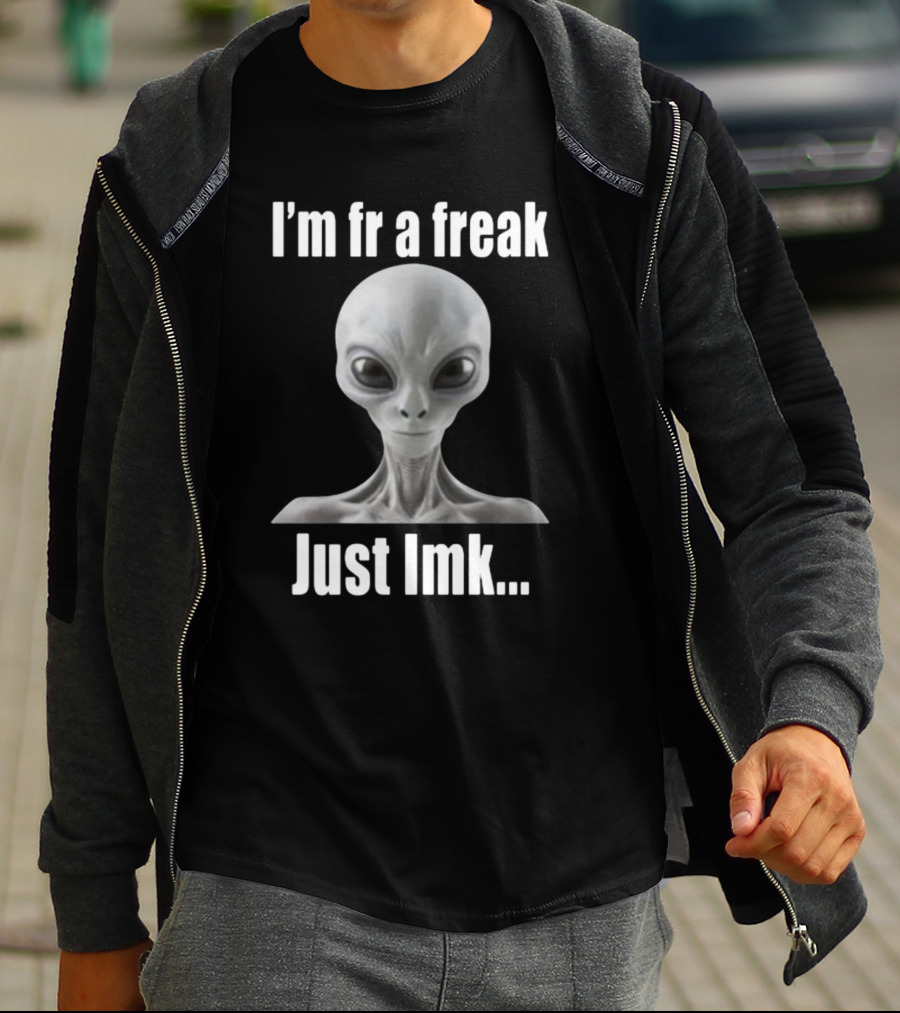 I'm Fr A Freak Just LMK Alien Head T-Shirt