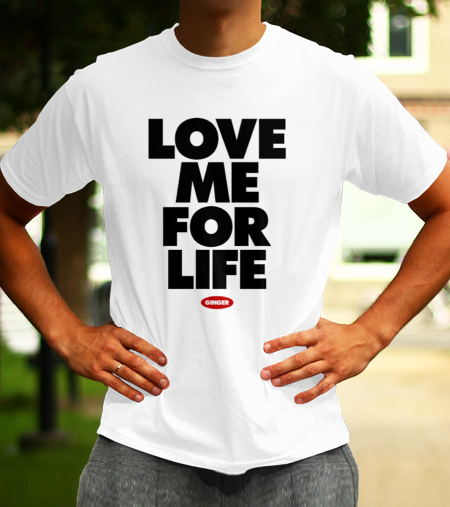 Love Me For Life Ginger T-Shirt