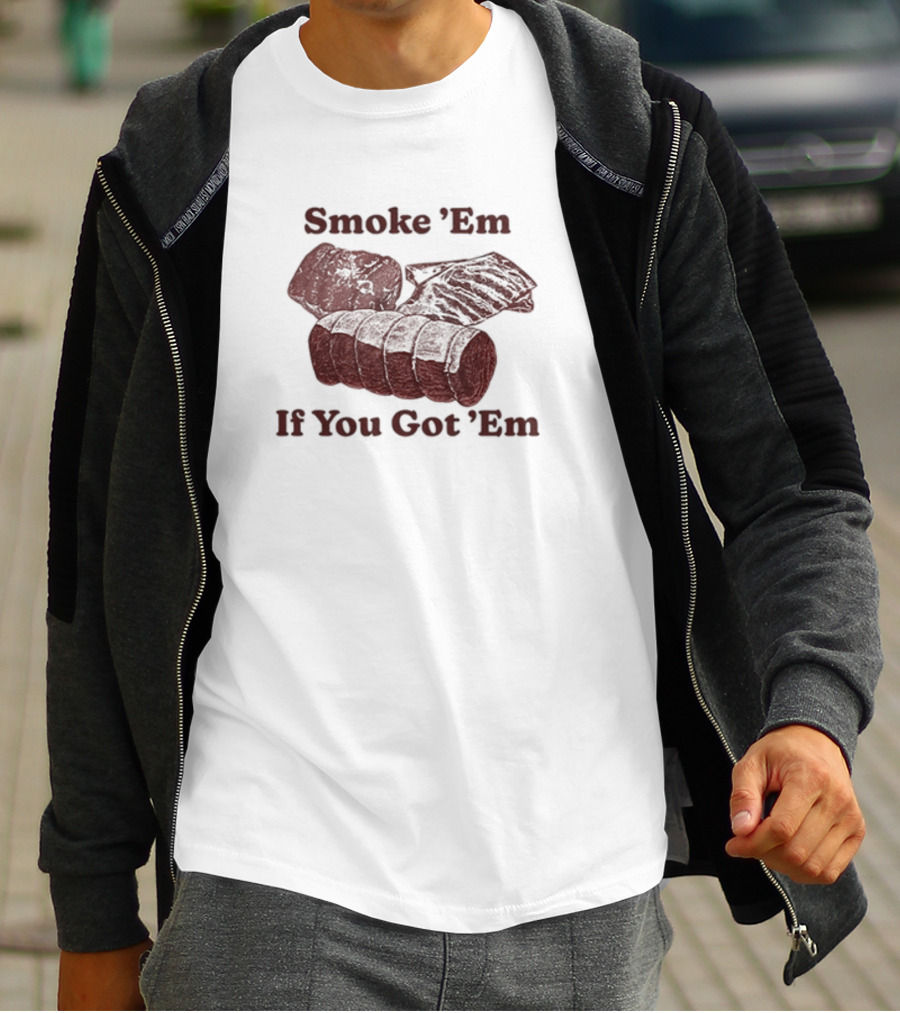 Middleclassfancy Smoke 'Em If You Got 'Em BBQ Meat Lover's T-Shirt