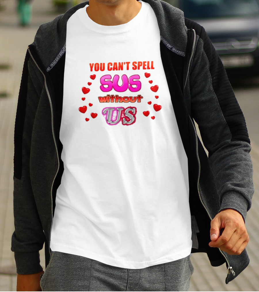You Can't Spell Sus Without Us Valentine's Hearts T-Shirt