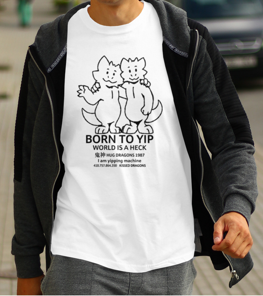 Born To Yip World Is A Heck Hug Dragons 1987 I Am Yipping Machine Kissed Dragons T-Shirt