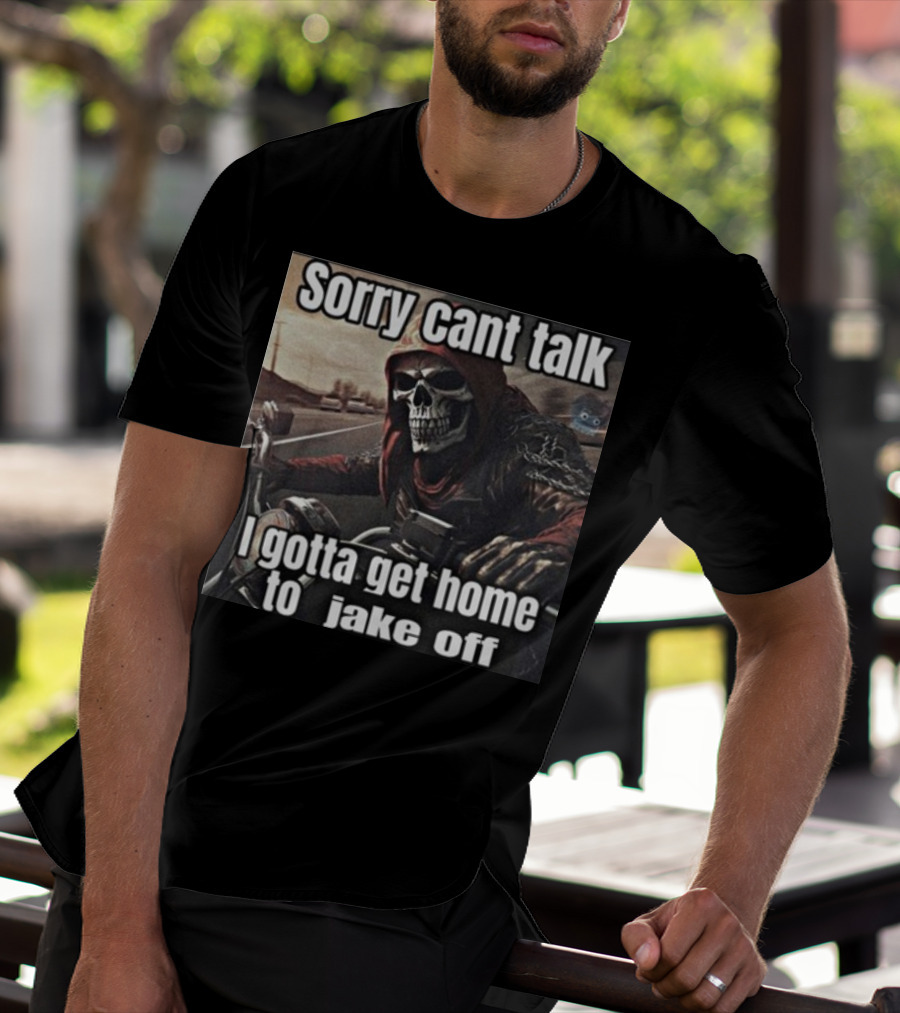 Sorry Cant Talk I Gotta Get Home To Jake Off Motorcycle Skull Rider T-Shirt