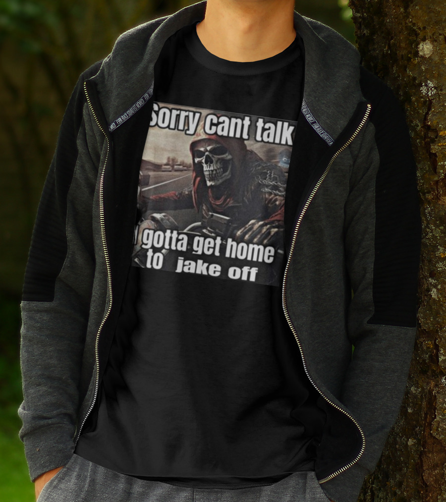 Sorry Cant Talk I Gotta Get Home To Jake Off Motorcycle Skull Rider T-Shirt