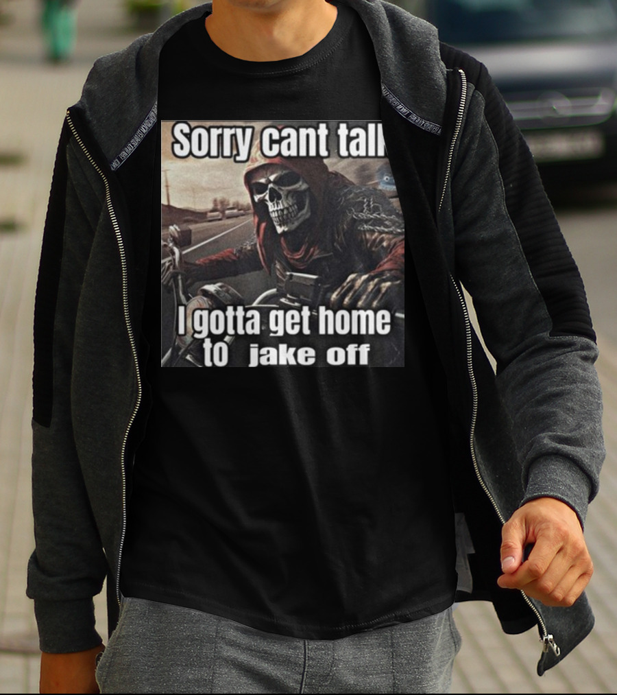 Sorry Cant Talk I Gotta Get Home To Jake Off Motorcycle Skull Rider T-Shirt