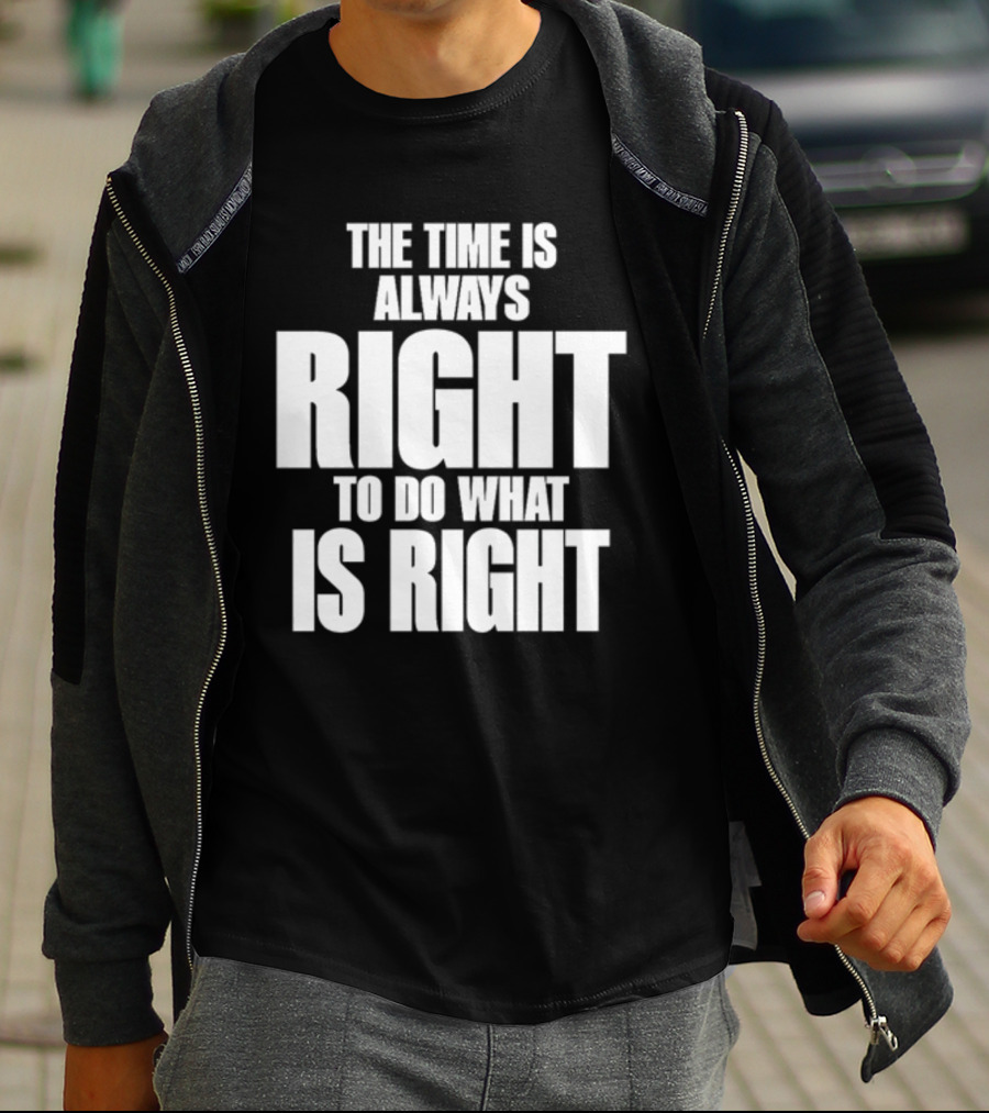 The Time Is Always Right To Do What Is Right Inspirational Crewneck T-Shirt