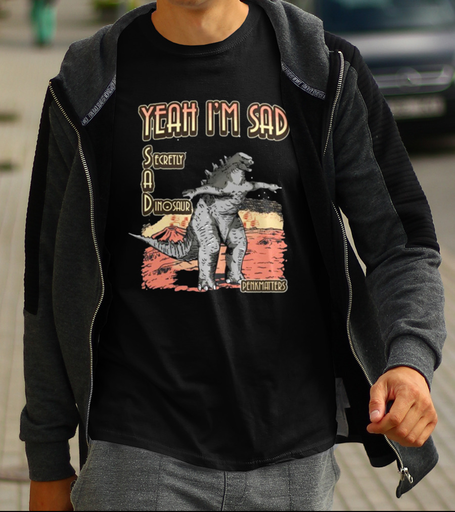 Yeah I'm Sad Secretly A Dinosaur Penkmatters T-Shirt
