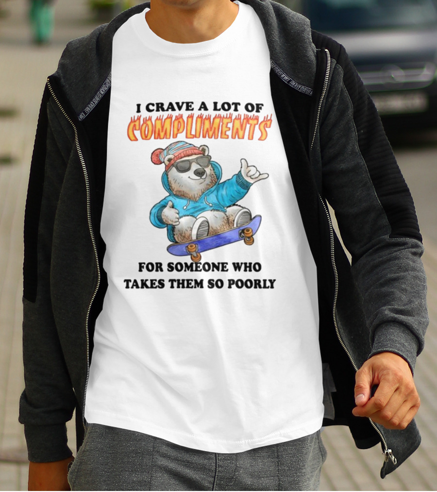 I Crave A Lot Of Compliments Bear On Skateboard With Sunglasses T-Shirt