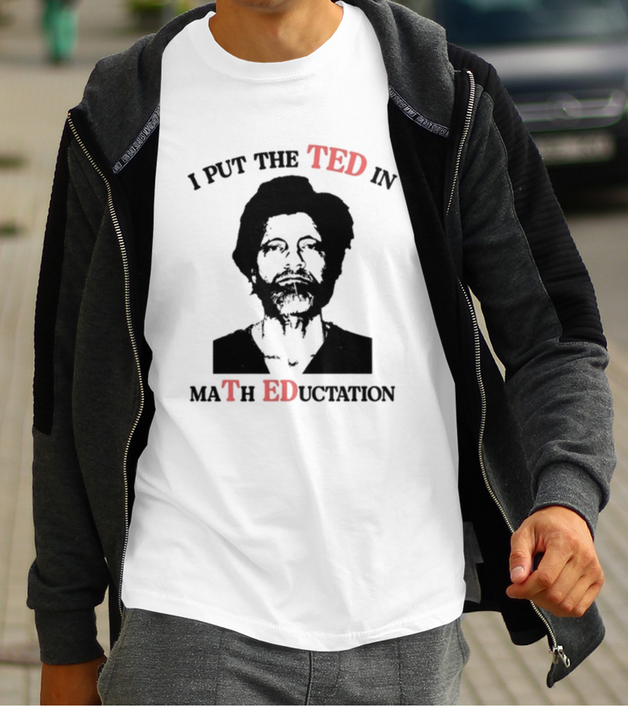 I PUT THE TED IN MATH EDUCATION T-Shirt