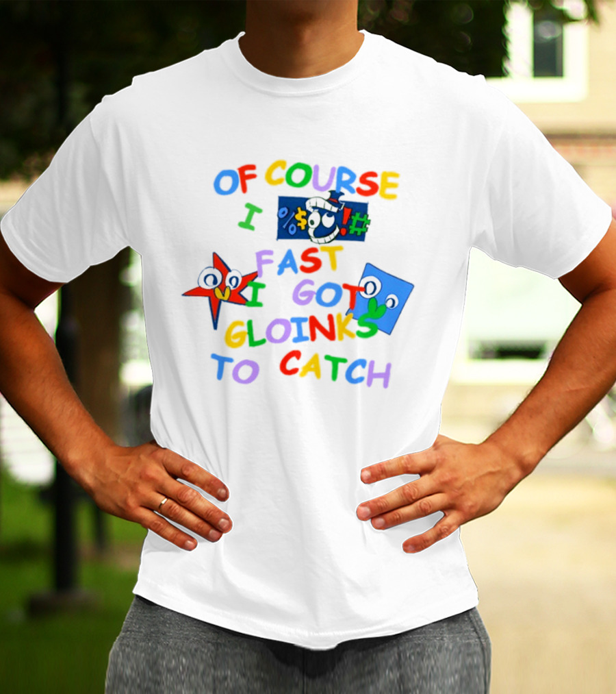 Theamazingdigitalcircus Of Course I Fast I Got Gloinks To Catch Colorful Text With Cartoon Eyes T-Shirt