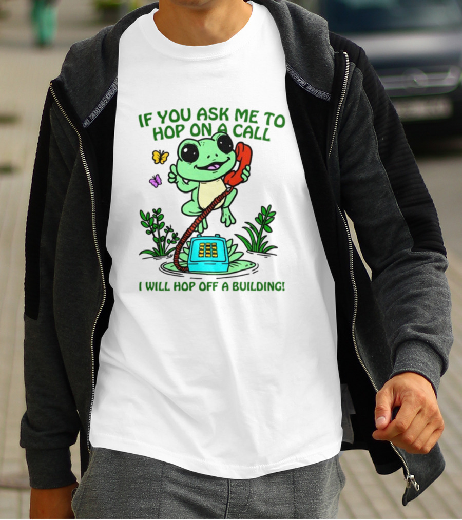 IF YOU ASK ME TO HOP ON A CALL I WILL HOP OFF A BUILDING Frog Phone Butterfly T-Shirt