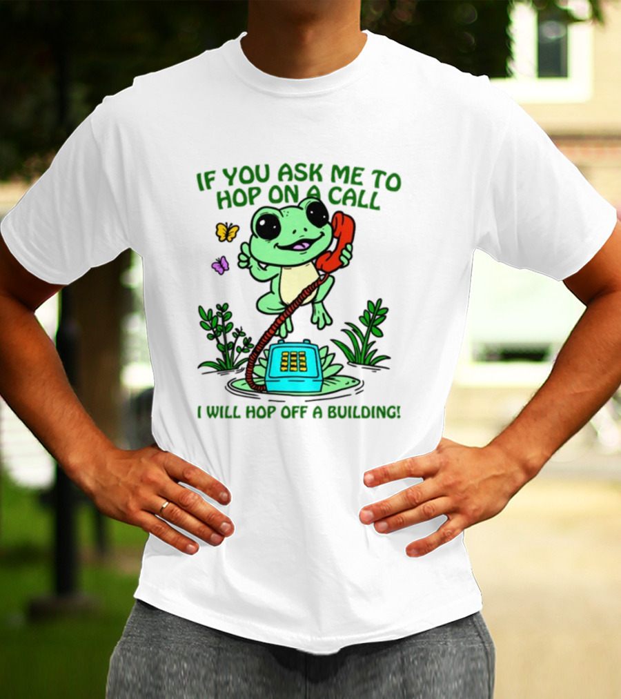 IF YOU ASK ME TO HOP ON A CALL I WILL HOP OFF A BUILDING Frog Phone Butterfly T-Shirt