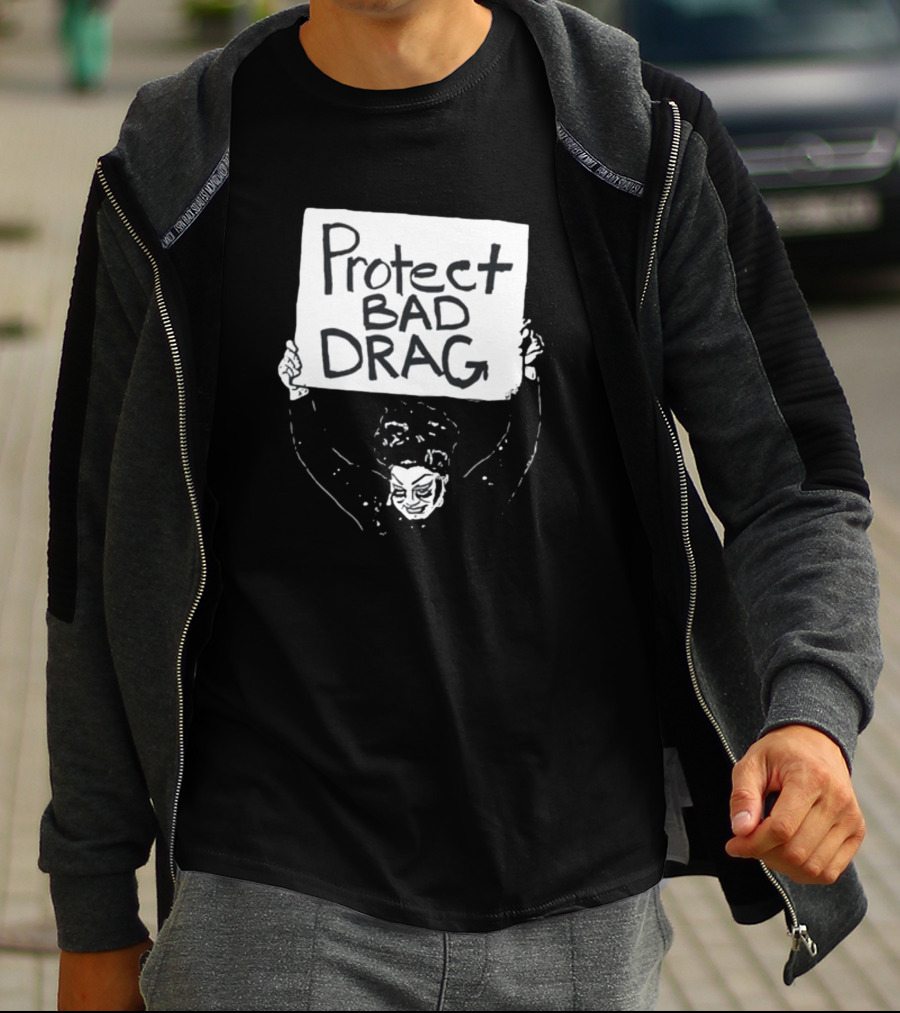 Protect Bad Drag Protest Sign Message T-Shirt