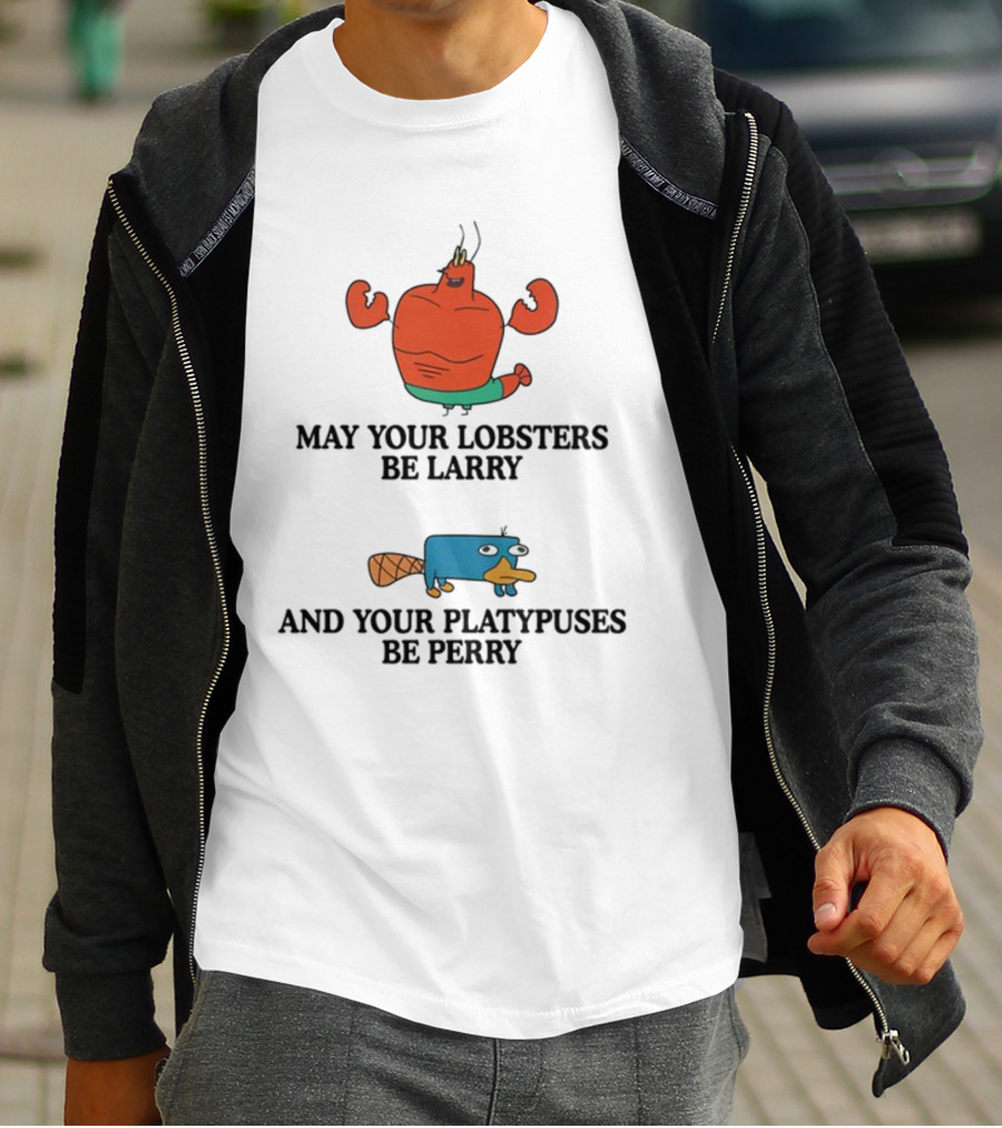 May Your Lobsters Be Larry And Your Platypuses Be Perry T-Shirt