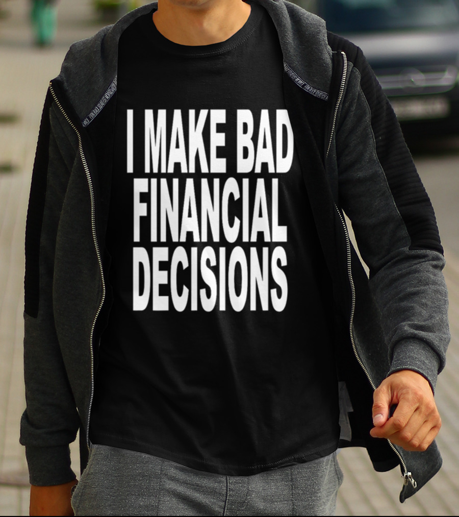 I Make Bad Financial Decisions Statement Apparel Trendy T-Shirt