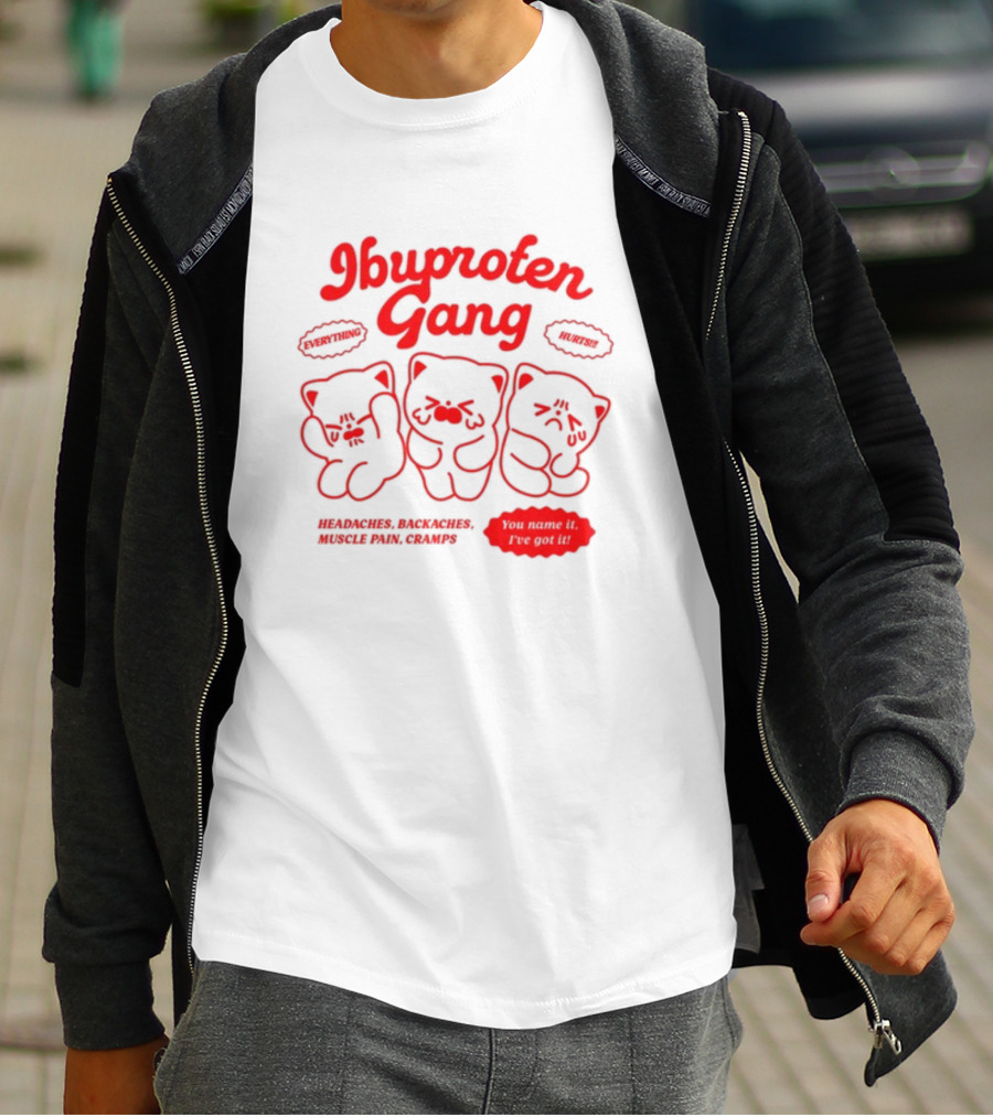 Ibuprofen Gang Everything Hurts Headaches Backaches Muscle Pain Cramps You Name It I've Got It T-Shirt