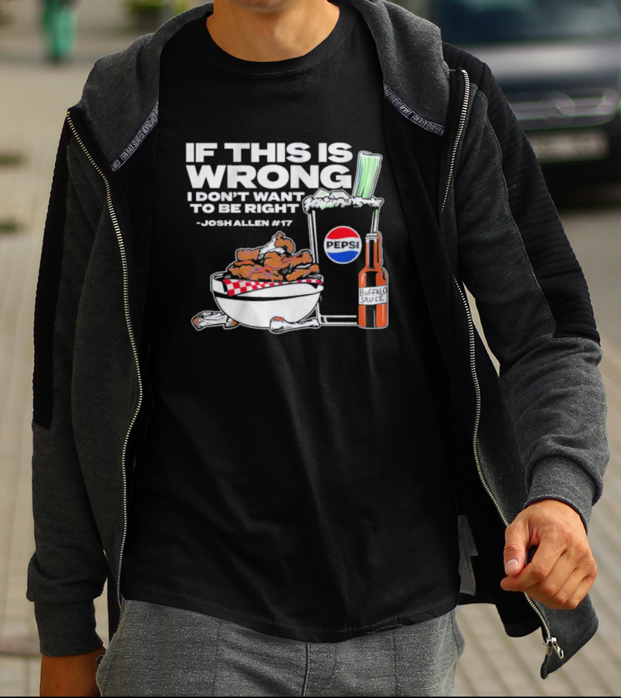 If This Is Wrong I Don’t Want To Be Right Josh Allen #17 Buffalo Sauce Pepsi T-Shirt