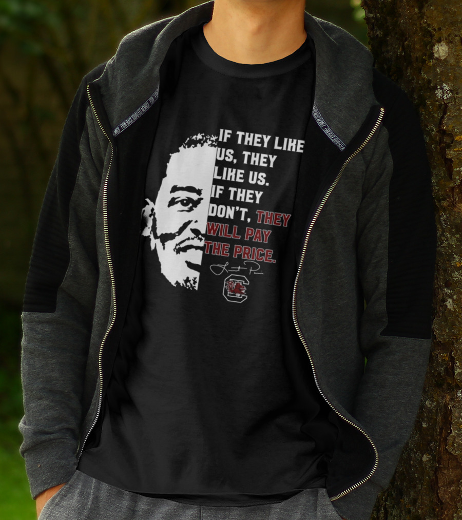 Gamecocks If They Like Us They Like Us If They Don't They Will Pay The Price Half-Face T-Shirt