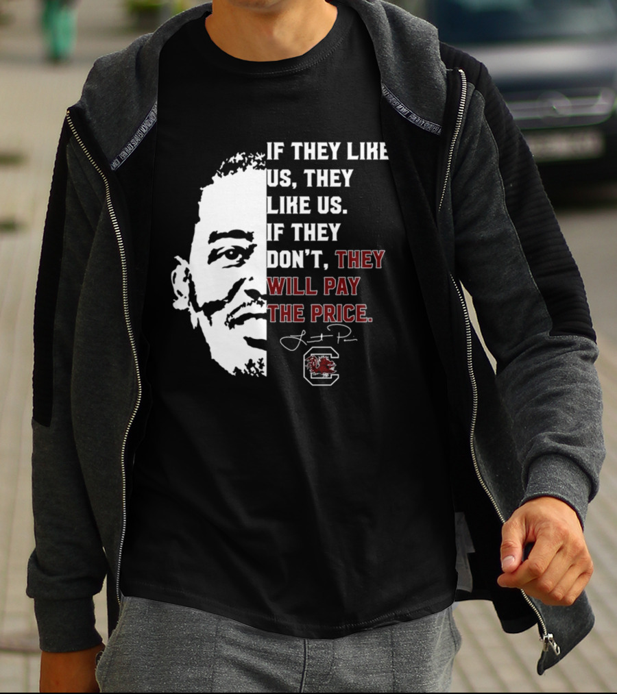 Gamecocks If They Like Us They Like Us If They Don't They Will Pay The Price Half-Face T-Shirt