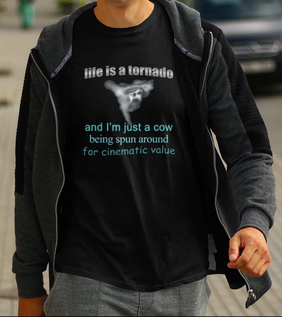 Life Is A Tornado And I'm Just A Cow Being Spun Around For Cinematic Value T-Shirt