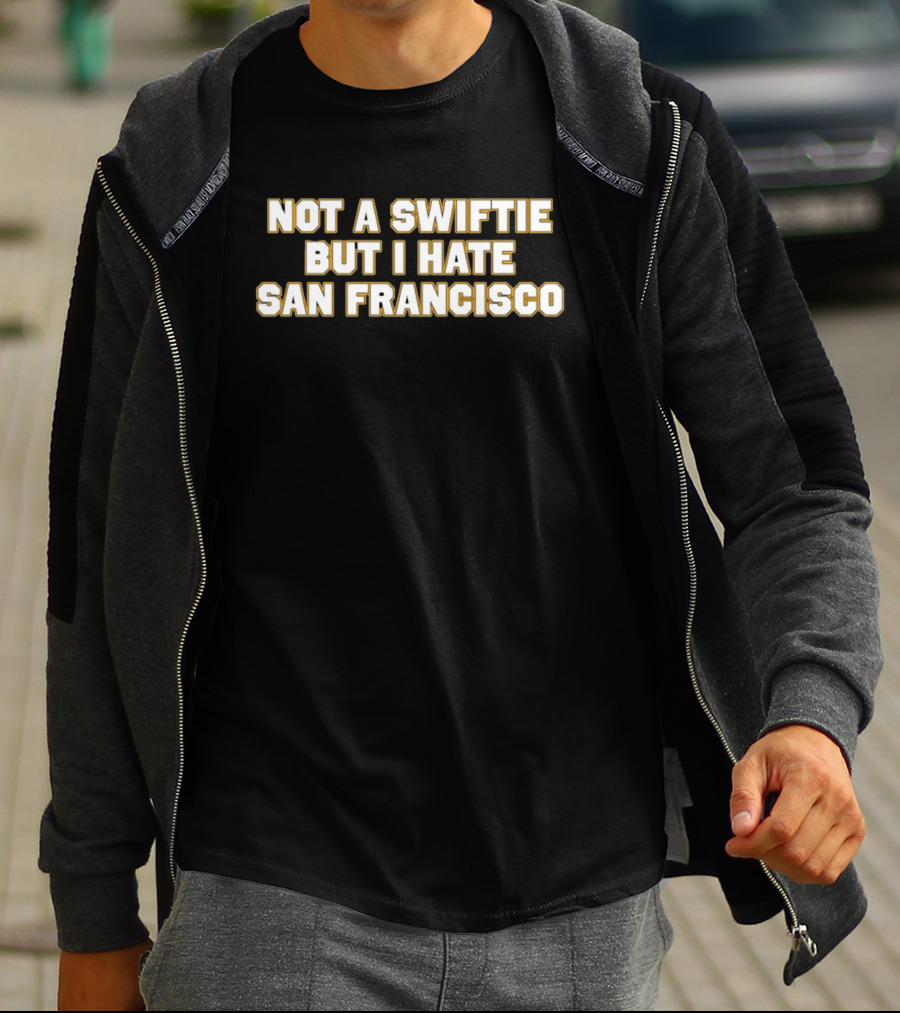 Not A Swiftie But I Hate San Francisco T-Shirt