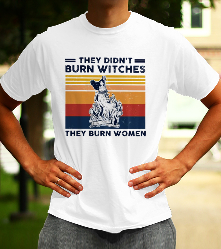 They Didn’t Burn Witches They Burn Women Vintage Retro Style Women's Rights T-Shirt