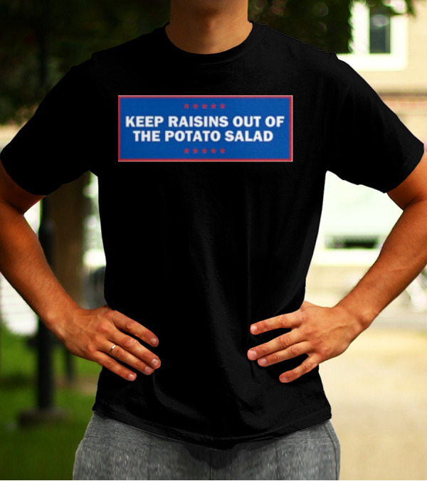 Middleclassfancy Keep Raisins Out Of The Potato Salad Bold White Text On Blue With Red Stars T-Shirt