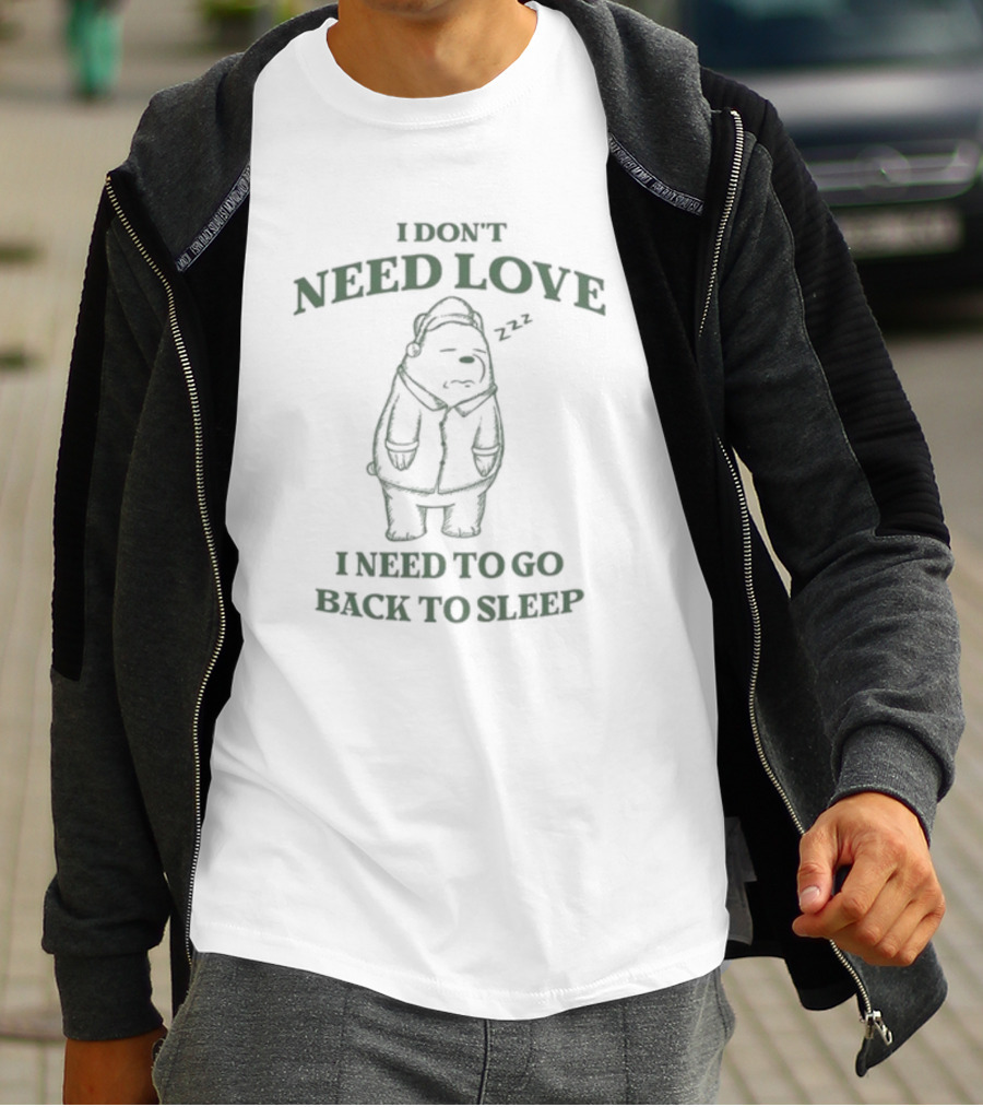 Penkmatters Store I Don't Need Love I Need To Go Back To Sleep Zzz Bear T-Shirt