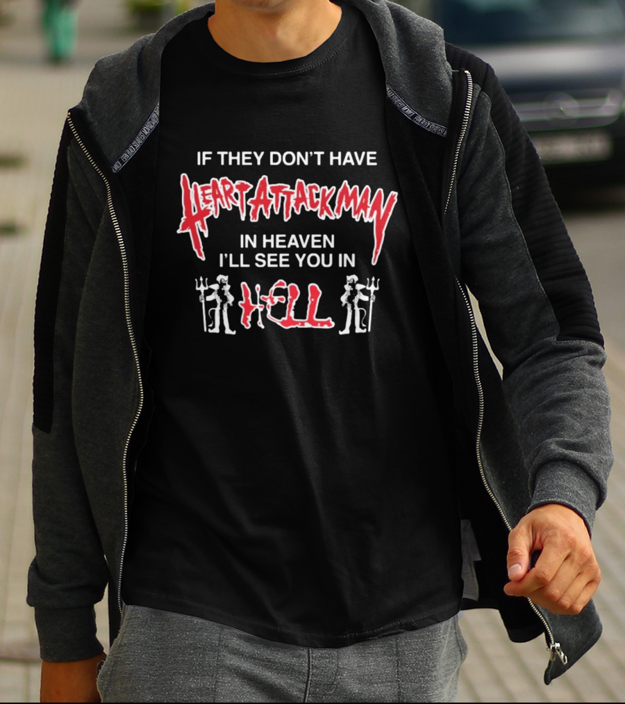 If They Don't Have Heart Attack Man In Heaven I'll See You In Hell T-Shirt