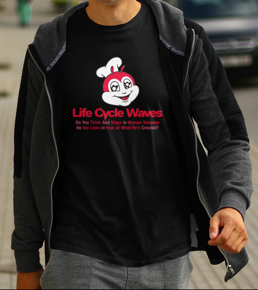 Life Cycle Waves Do You Think God Stays In Heaven Because He Too Lives In Fear Of What He's Created Jollibee T-Shirt