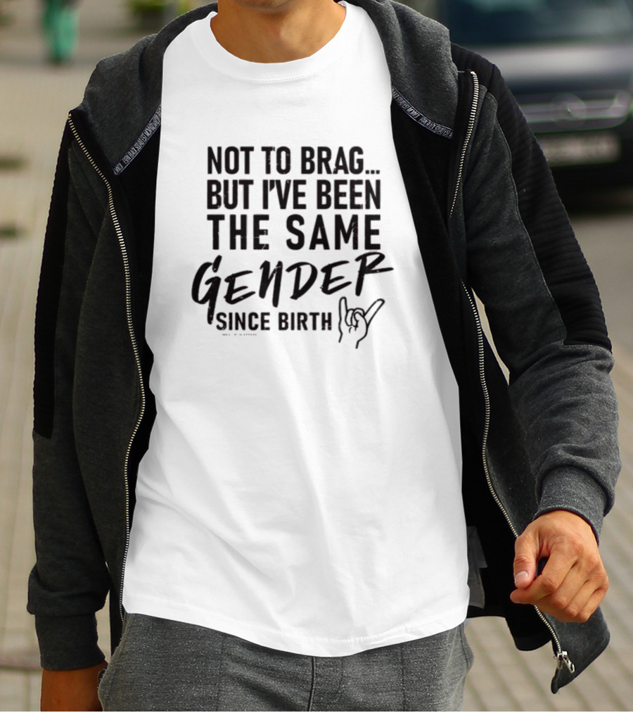 Not To Brag But I've Been The Same Gender Since Birth Hand Gesture T-Shirt