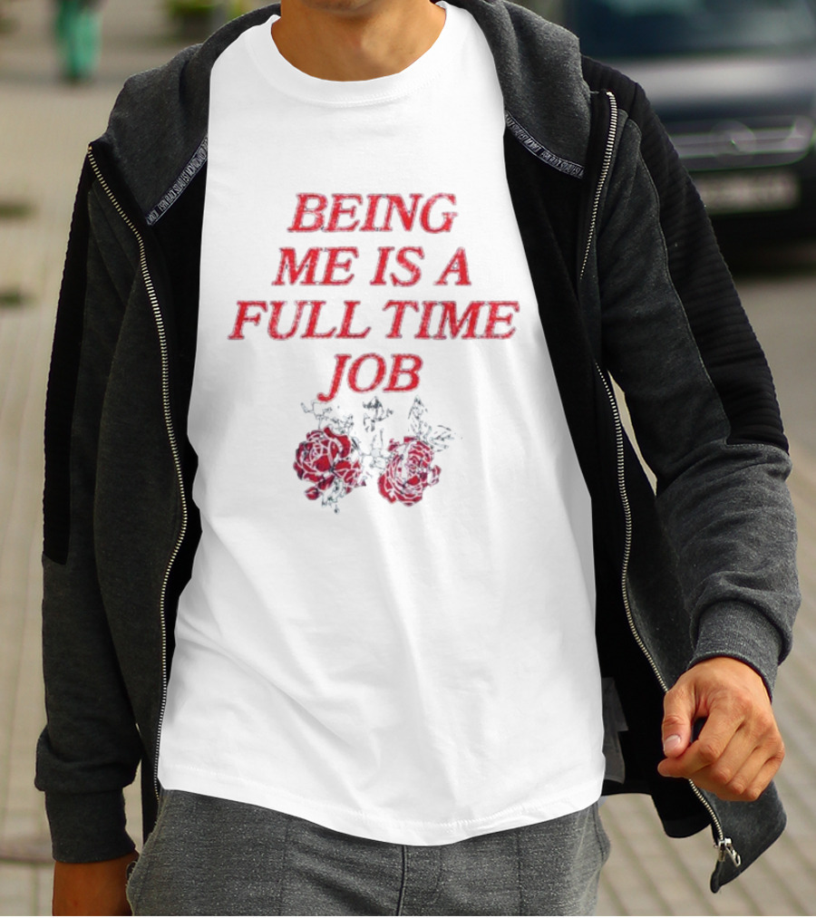 Being Me Is A Full Time Job With Floral Roses T-Shirt