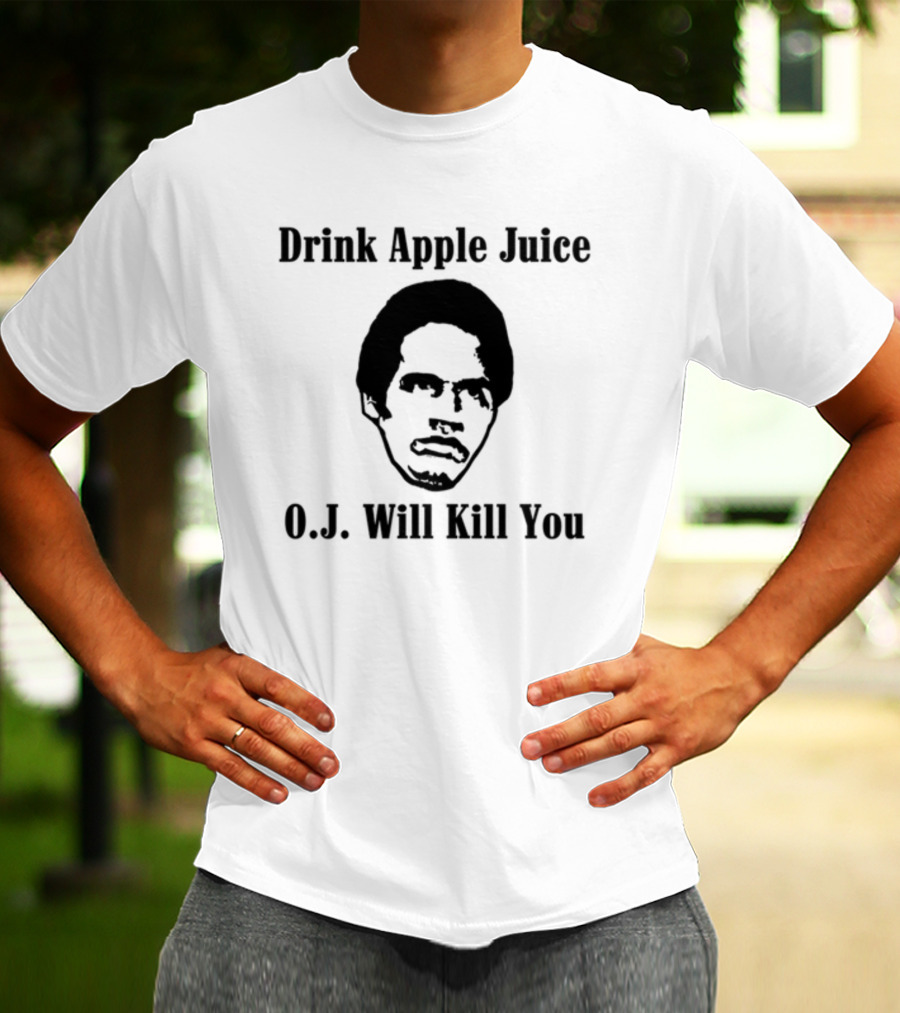 Drink Apple Juice O.J. Will Kill You T-Shirt