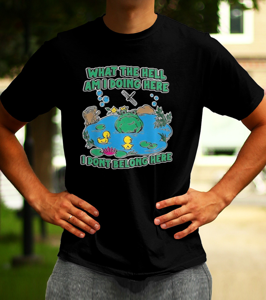 WHAT THE HELL AM I DOING HERE I DONT BELONG HERE FROG AND DUCKS IN POND T-Shirt