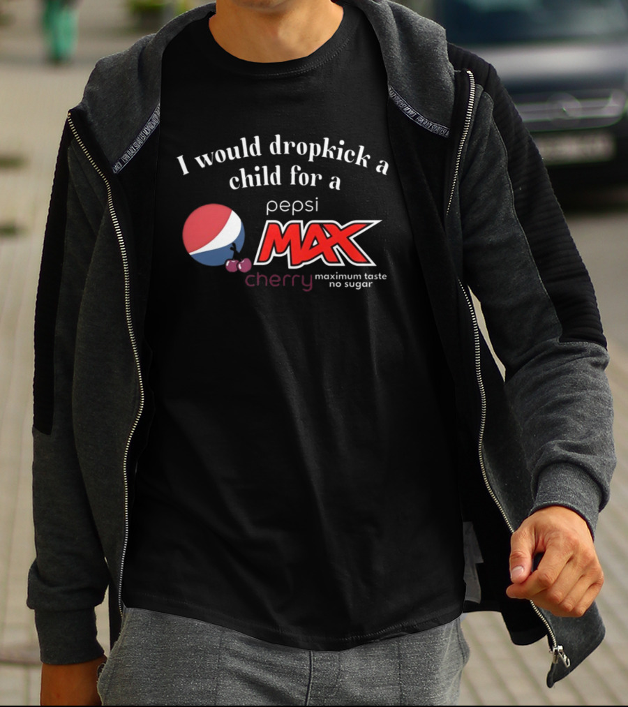 I Would Dropkick A Child For A Pepsi Max Cherry Maximum Taste No Sugar T-Shirt