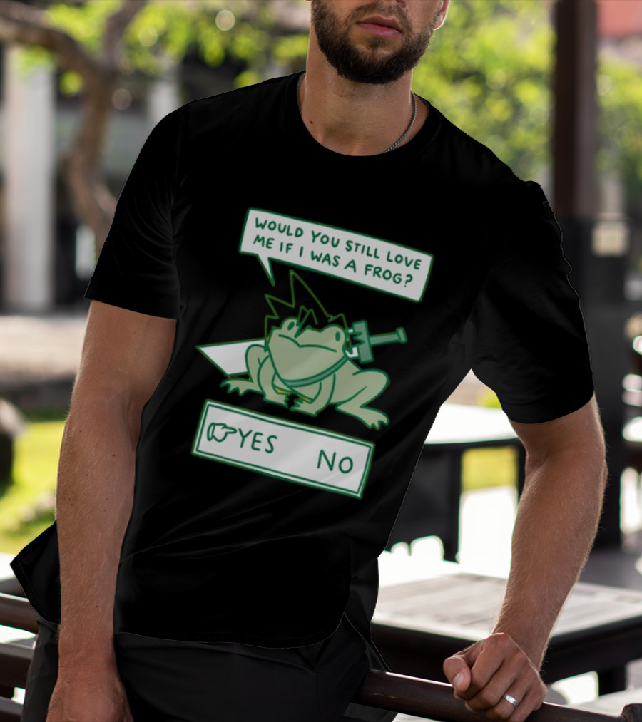 Would You Still Love Me If I Was A Frog Sword Yes No T-Shirt