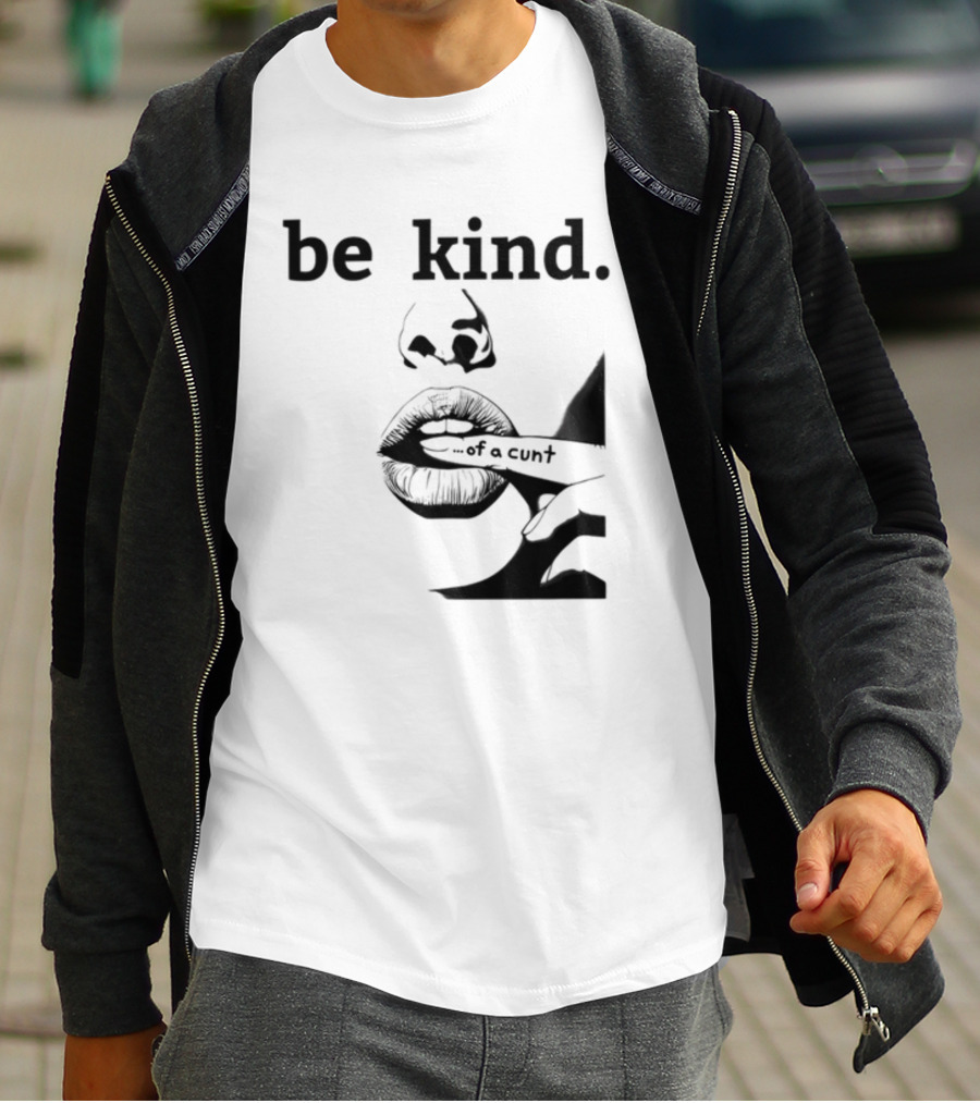 Be Kind .of A Cunt T-Shirt