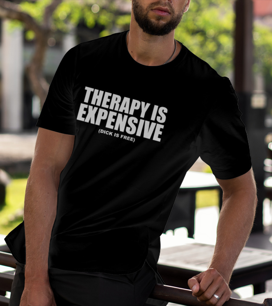 THERAPY IS EXPENSIVE (DICK IS FREE) T-Shirt