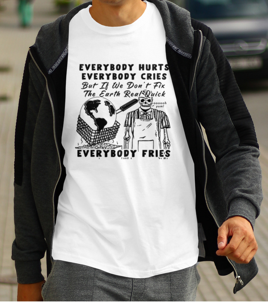Everybody Hurts Everybody Cries But If We Don't Fix The Earth Real Quick Everybody Fries Skeleton Holding Frying Pan Earth Day T-Shirt