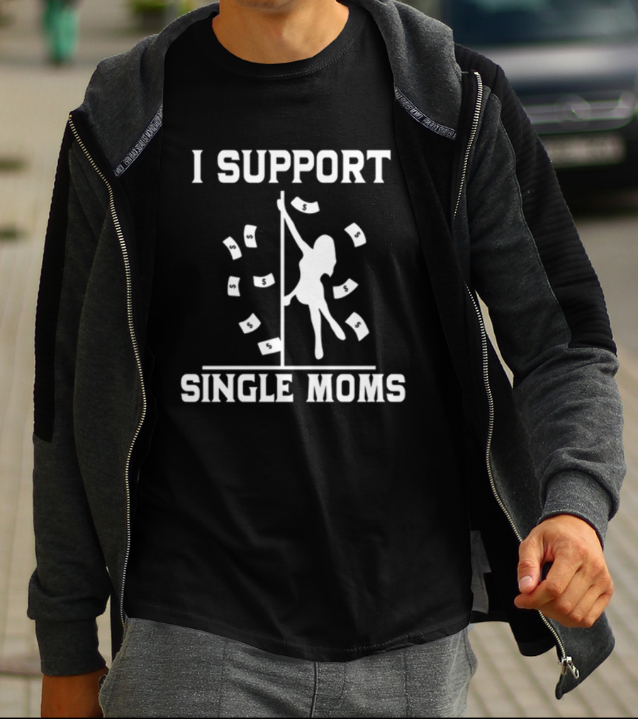 Unethical Threads I Support Single Moms Pole Dance And Money T-Shirt