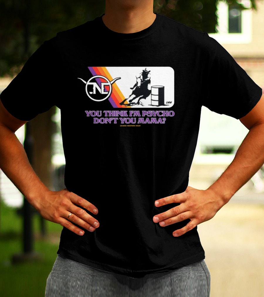 Lone Star Western Wear Barrel Racer You Think I'm Psycho Don't You Mama Retro Rodeo T-Shirt
