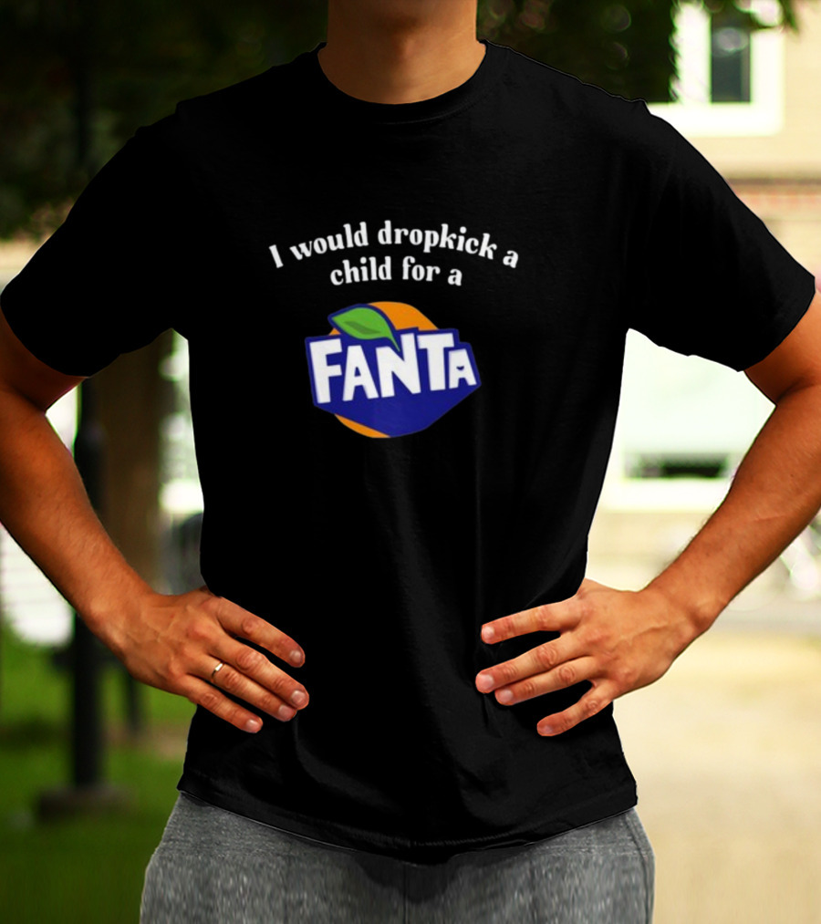 I Would Dropkick A Child For A Fanta T-Shirt