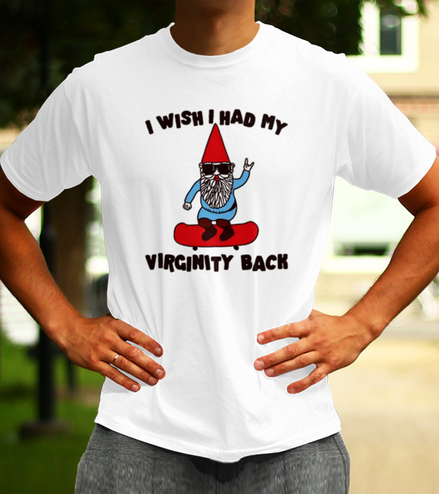 Gotfunny I Wish I Had My Virginity Back Skateboarding Gnome T-Shirt