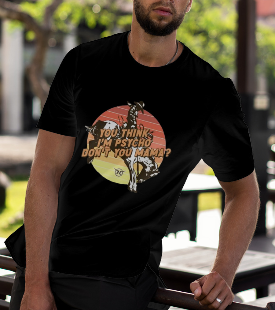 You Think I'm Psycho Don't You Mama Bronc Rider Retro Sunset Cowboy Riding T-Shirt