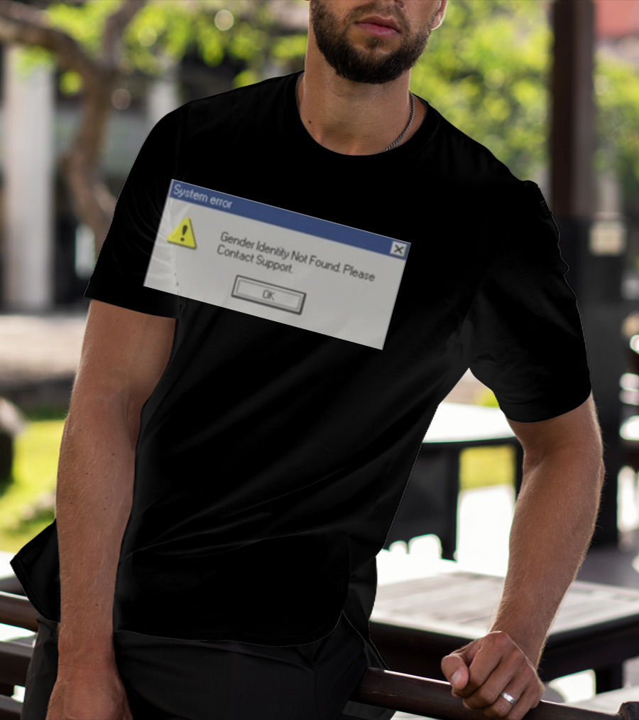 System Error Gender Identity Not Found Please Contact Support OK T-Shirt