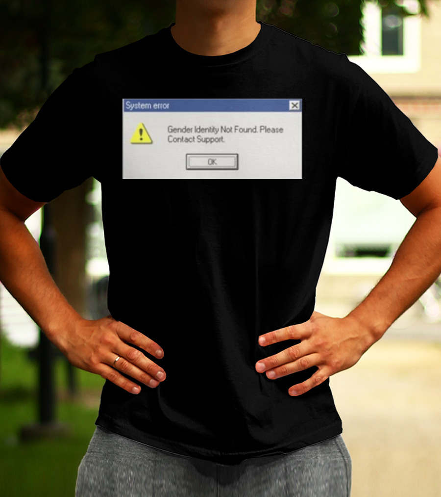 System Error Gender Identity Not Found Please Contact Support OK T-Shirt