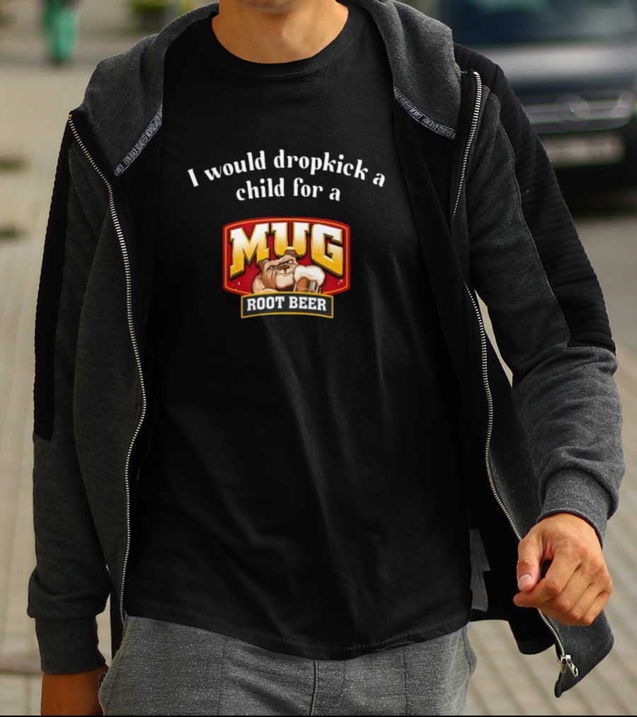 I Would Dropkick A Child For A Mug Root Beer T-Shirt