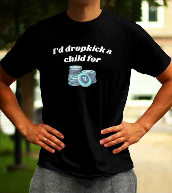 I'd Dropkick A Child For V-Bucks Stacked Coin T-Shirt