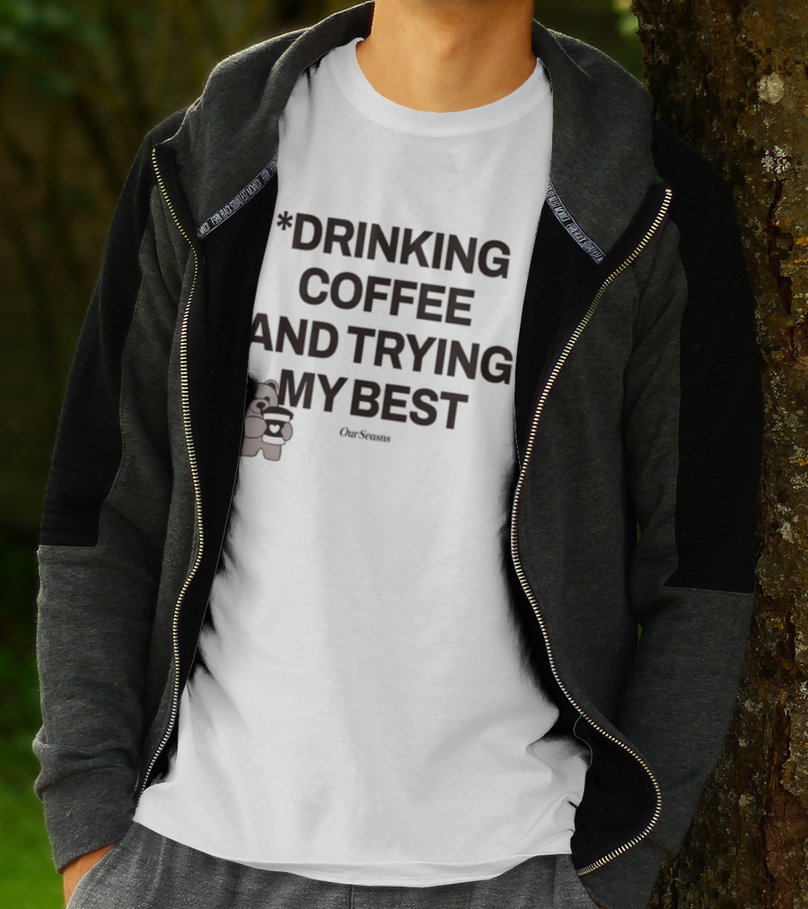 Drinking Coffee And Trying My Best Teddy Bear OurSeasons T-Shirt