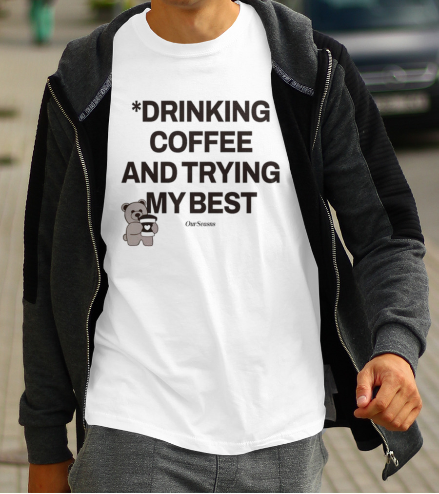 Drinking Coffee And Trying My Best Teddy Bear OurSeasons T-Shirt