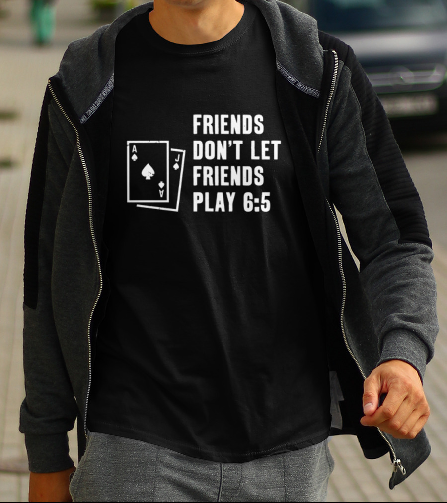 Vegas Matt Friends Don't Let Friends Play 6 5 Ace Jack T-Shirt
